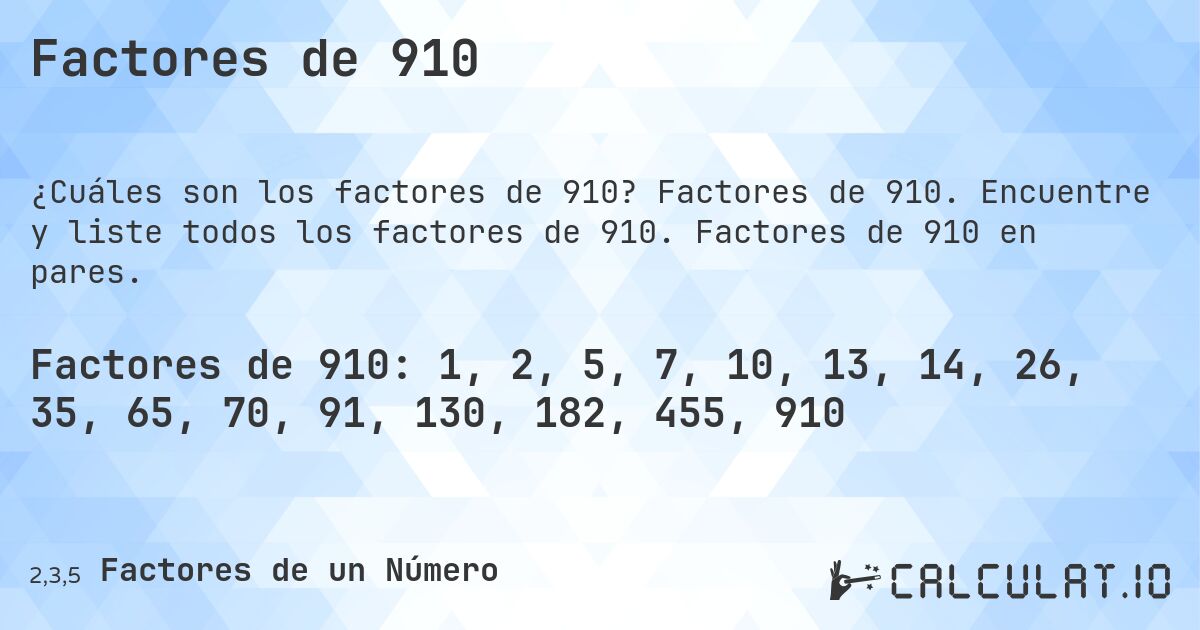 Factores de 910. Factores de 910. Encuentre y liste todos los factores de 910. Factores de 910 en pares.