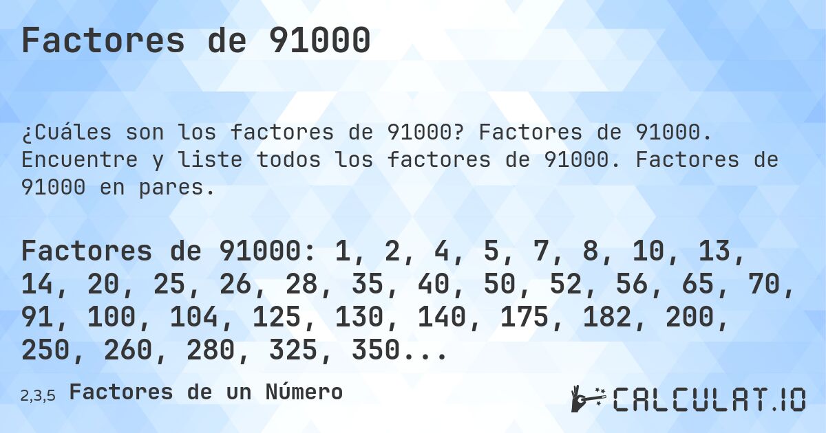 Factores de 91000. Factores de 91000. Encuentre y liste todos los factores de 91000. Factores de 91000 en pares.