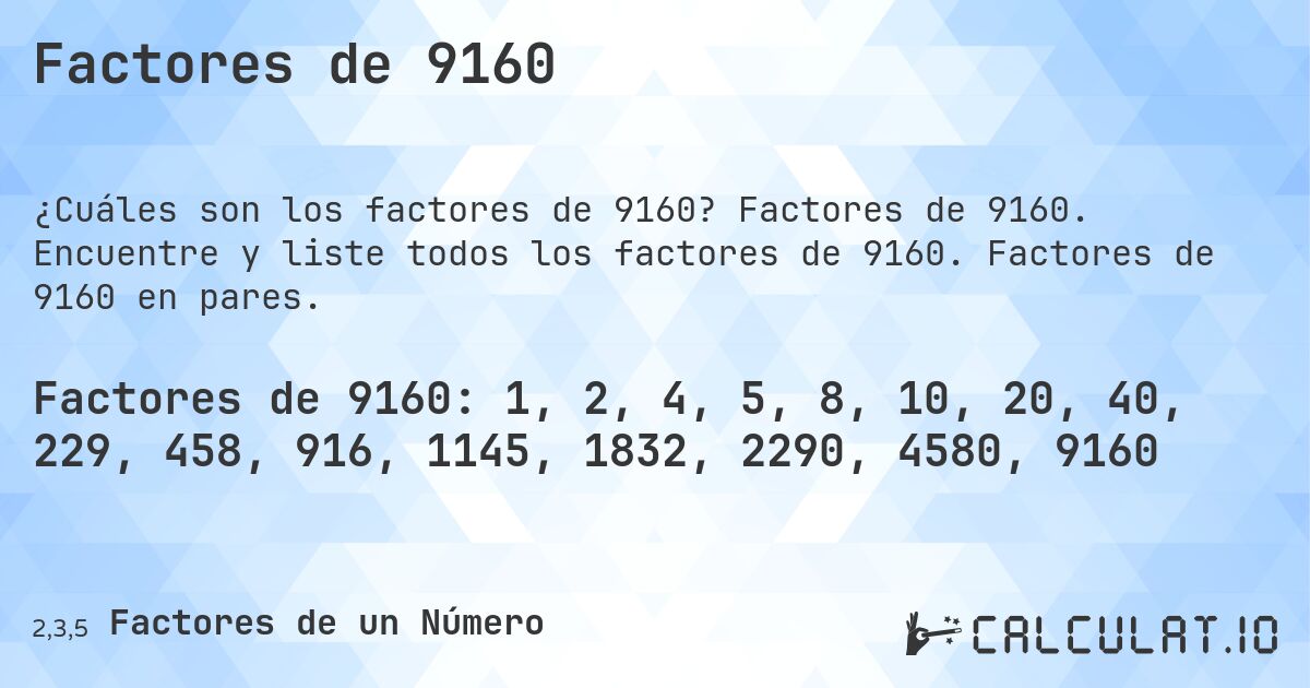 Factores de 9160. Factores de 9160. Encuentre y liste todos los factores de 9160. Factores de 9160 en pares.