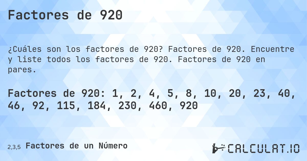 Factores de 920. Factores de 920. Encuentre y liste todos los factores de 920. Factores de 920 en pares.