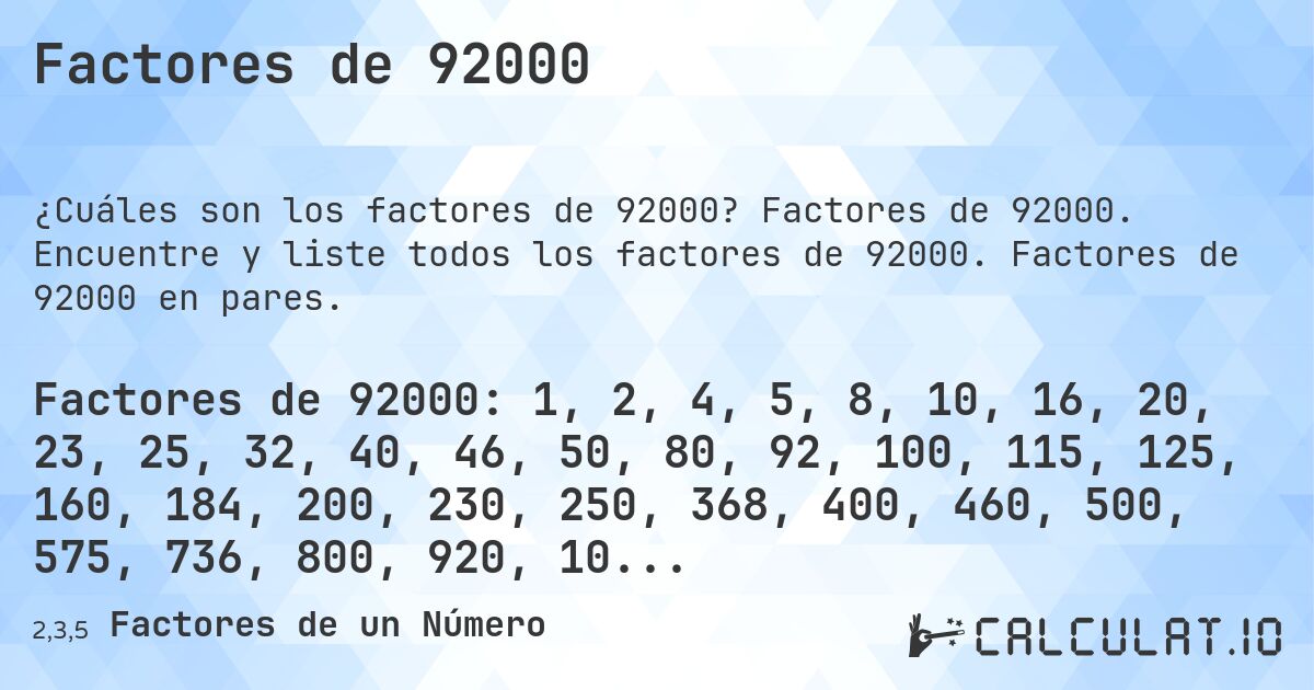 Factores de 92000. Factores de 92000. Encuentre y liste todos los factores de 92000. Factores de 92000 en pares.