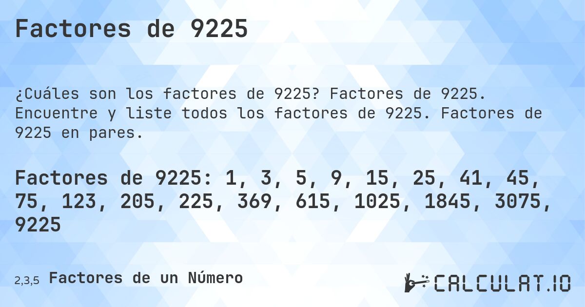 Factores de 9225. Factores de 9225. Encuentre y liste todos los factores de 9225. Factores de 9225 en pares.