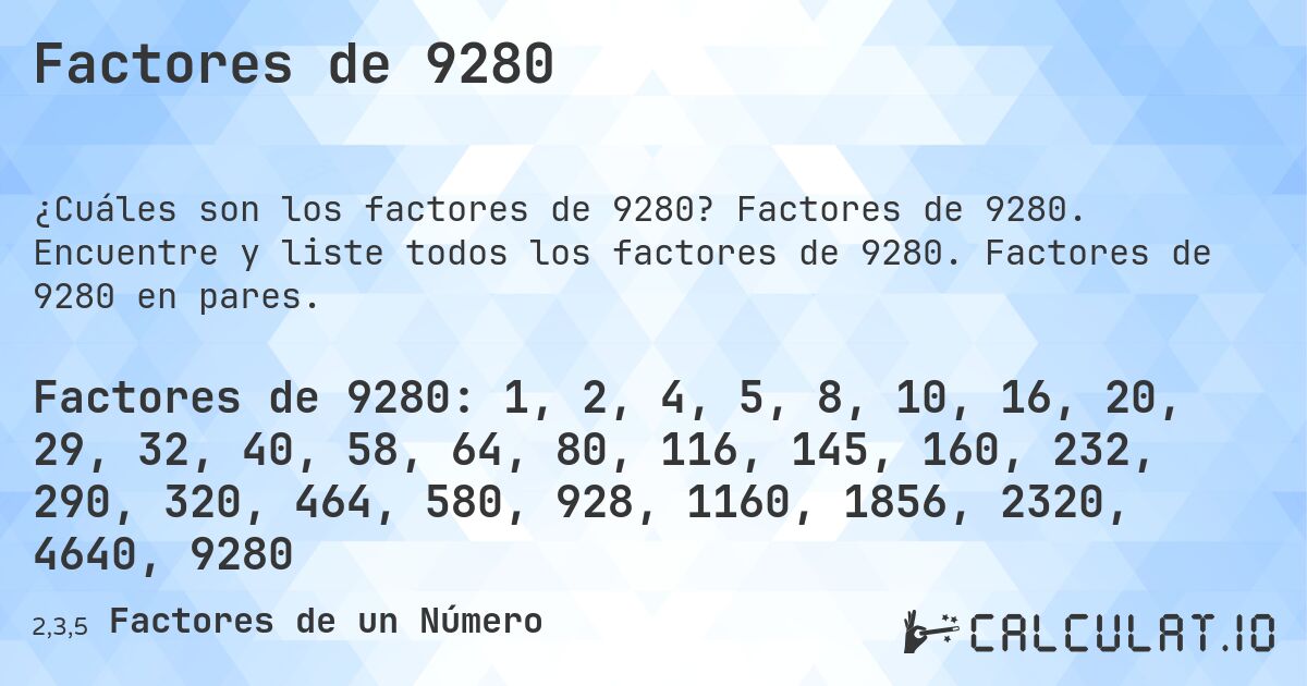 Factores de 9280. Factores de 9280. Encuentre y liste todos los factores de 9280. Factores de 9280 en pares.