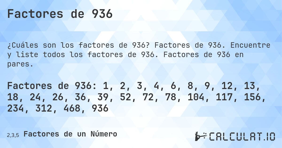 Factores de 936. Factores de 936. Encuentre y liste todos los factores de 936. Factores de 936 en pares.