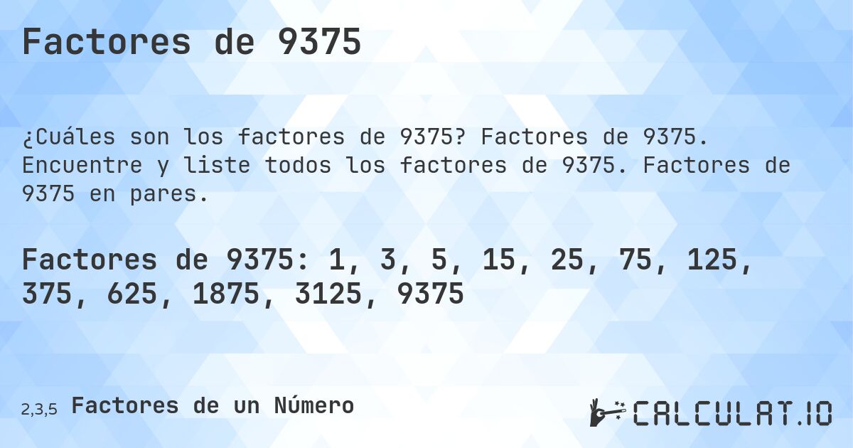 Factores de 9375. Factores de 9375. Encuentre y liste todos los factores de 9375. Factores de 9375 en pares.