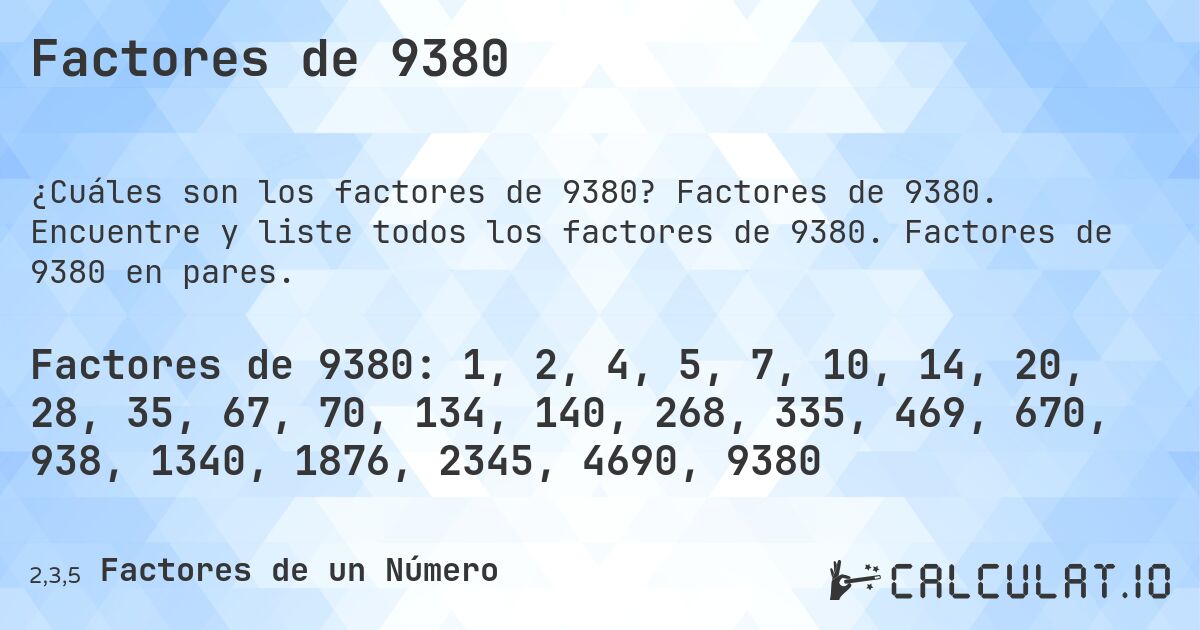 Factores de 9380. Factores de 9380. Encuentre y liste todos los factores de 9380. Factores de 9380 en pares.