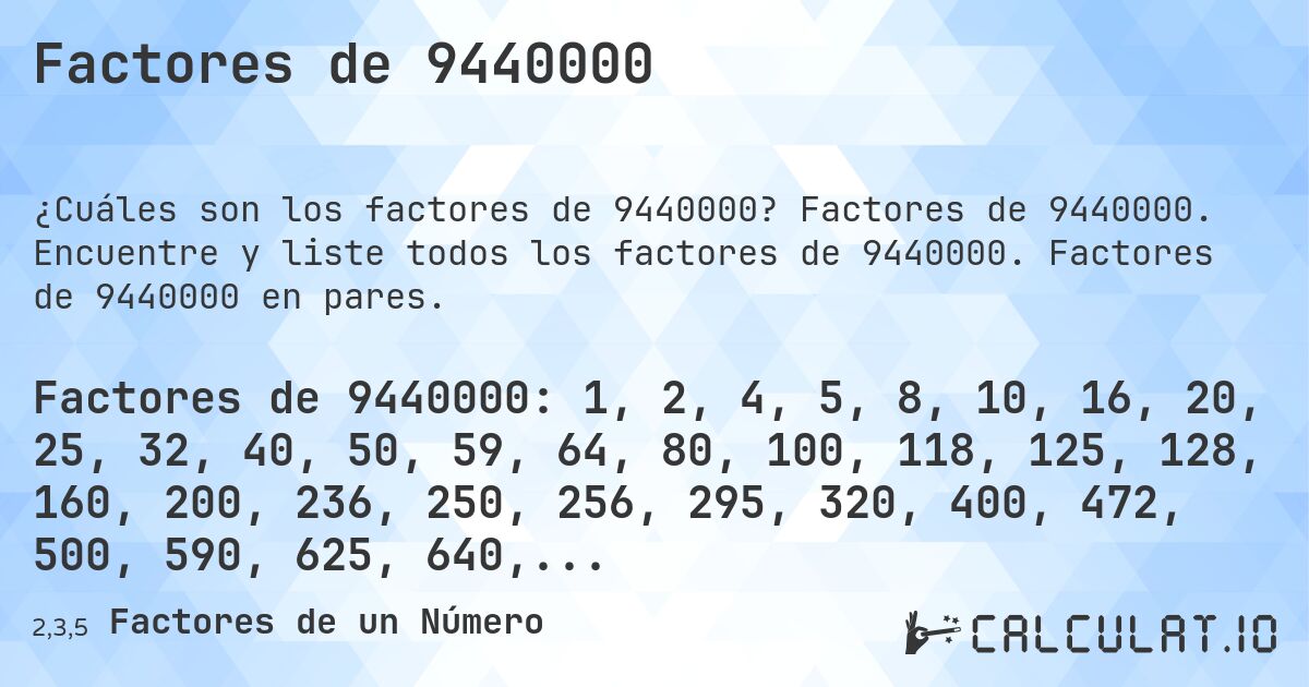 Factores de 9440000. Factores de 9440000. Encuentre y liste todos los factores de 9440000. Factores de 9440000 en pares.