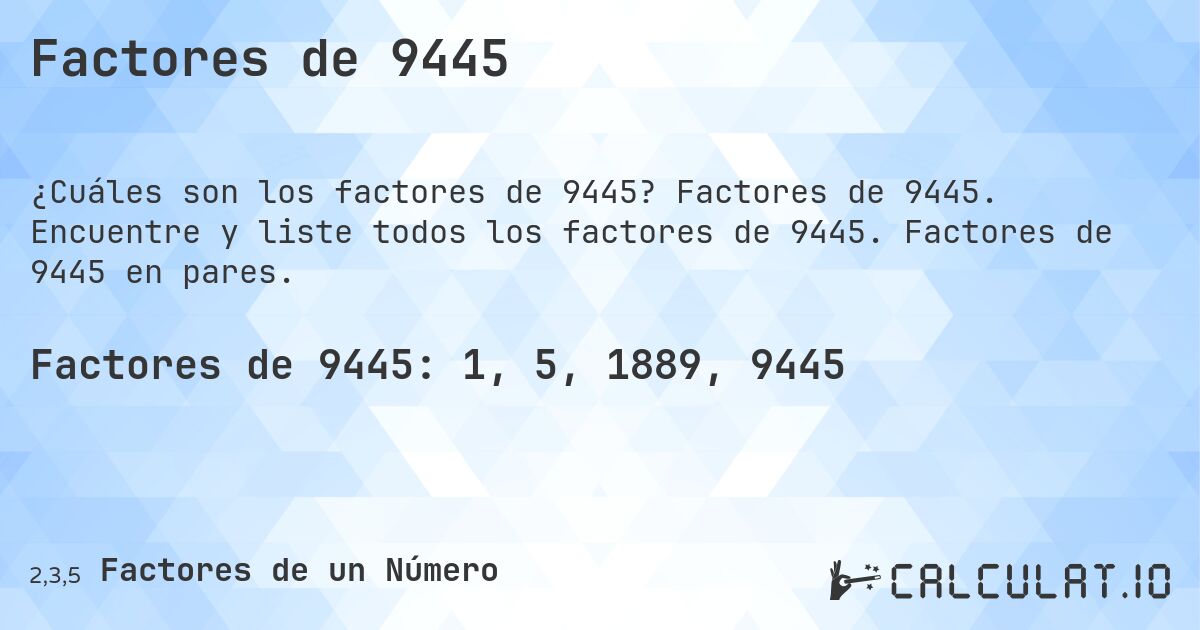 Factores de 9445. Factores de 9445. Encuentre y liste todos los factores de 9445. Factores de 9445 en pares.