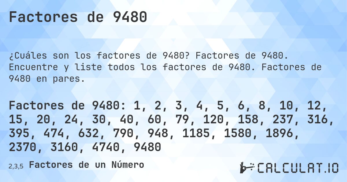 Factores de 9480. Factores de 9480. Encuentre y liste todos los factores de 9480. Factores de 9480 en pares.