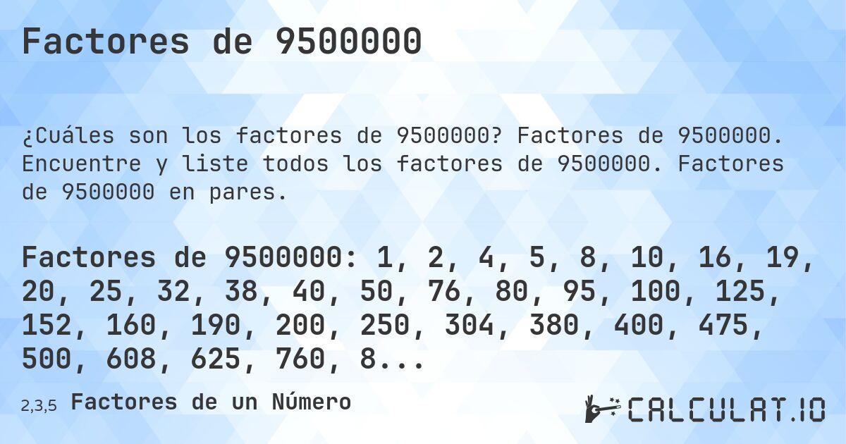 Factores de 9500000. Factores de 9500000. Encuentre y liste todos los factores de 9500000. Factores de 9500000 en pares.