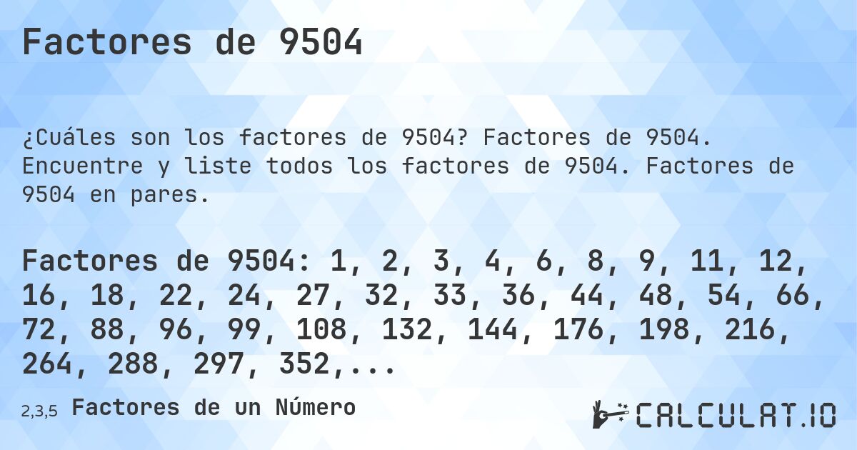 Factores de 9504. Factores de 9504. Encuentre y liste todos los factores de 9504. Factores de 9504 en pares.