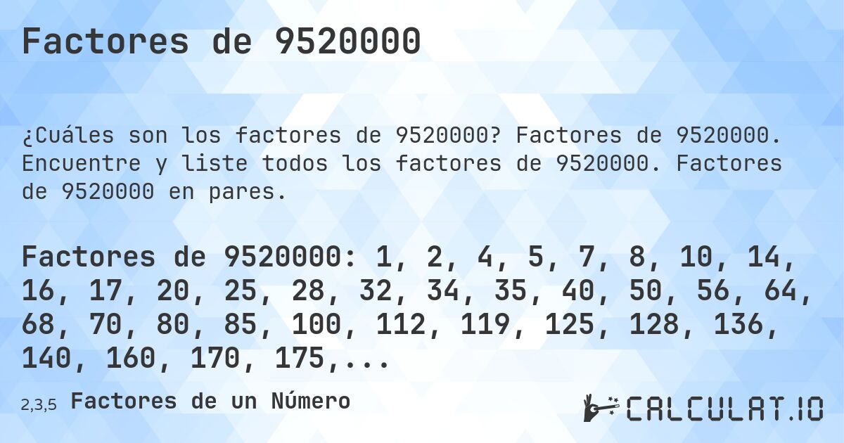 Factores de 9520000. Factores de 9520000. Encuentre y liste todos los factores de 9520000. Factores de 9520000 en pares.