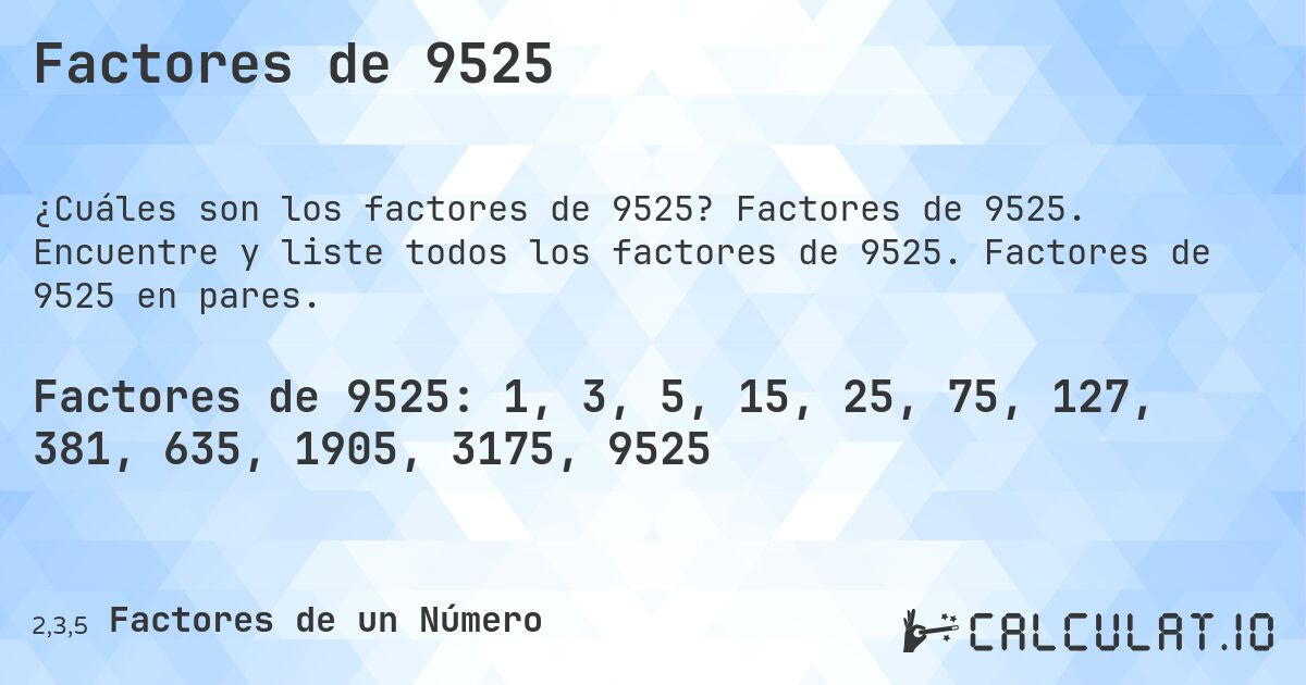 Factores de 9525. Factores de 9525. Encuentre y liste todos los factores de 9525. Factores de 9525 en pares.