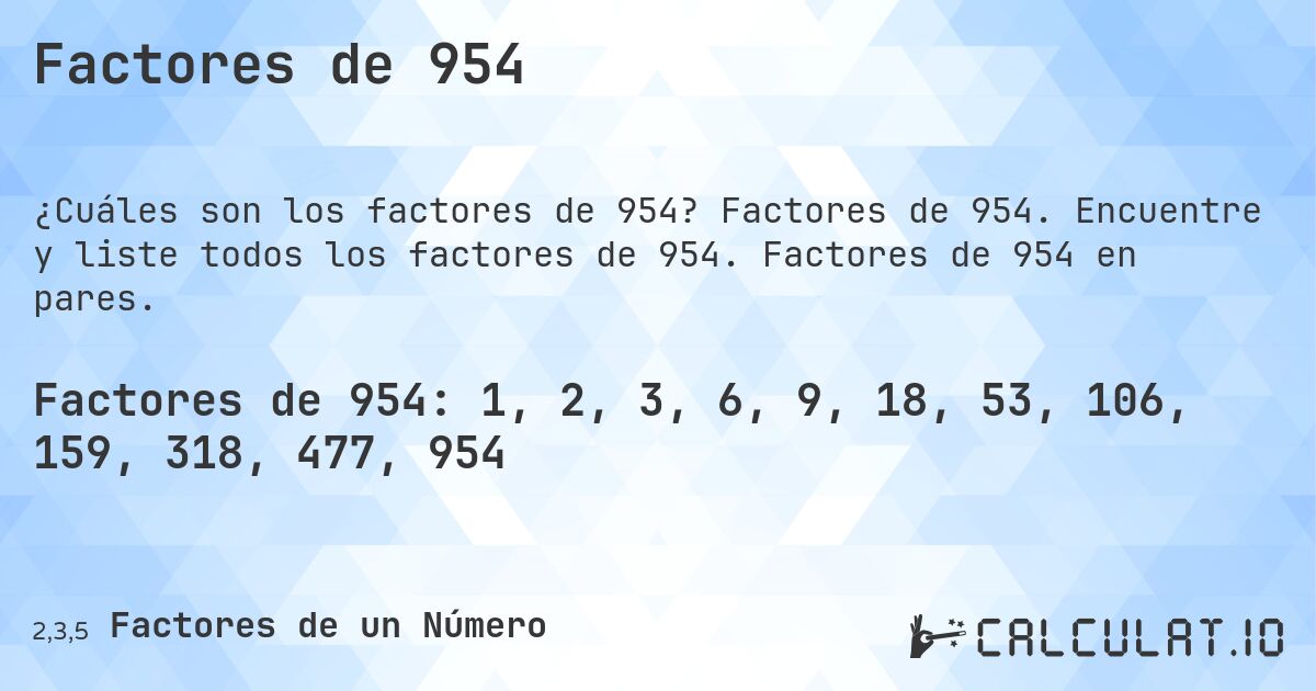 Factores de 954. Factores de 954. Encuentre y liste todos los factores de 954. Factores de 954 en pares.