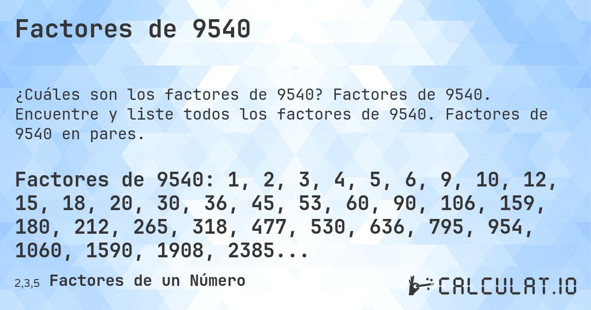 Factores de 9540. Factores de 9540. Encuentre y liste todos los factores de 9540. Factores de 9540 en pares.