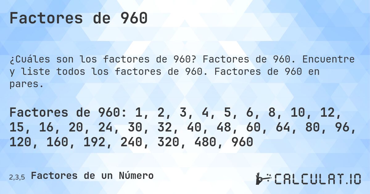 Factores de 960. Factores de 960. Encuentre y liste todos los factores de 960. Factores de 960 en pares.