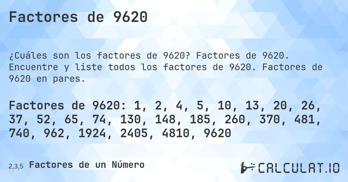 Factores de 9620. Factores de 9620. Encuentre y liste todos los factores de 9620. Factores de 9620 en pares.