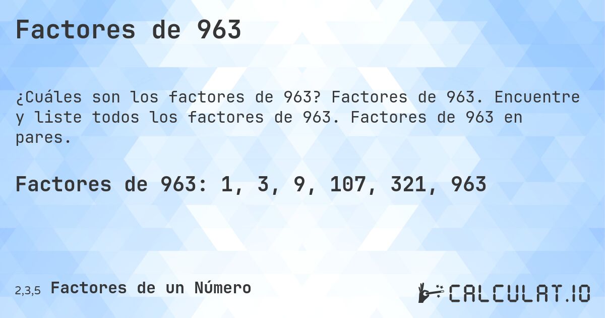 Factores de 963. Factores de 963. Encuentre y liste todos los factores de 963. Factores de 963 en pares.