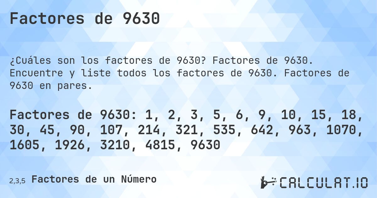 Factores de 9630. Factores de 9630. Encuentre y liste todos los factores de 9630. Factores de 9630 en pares.