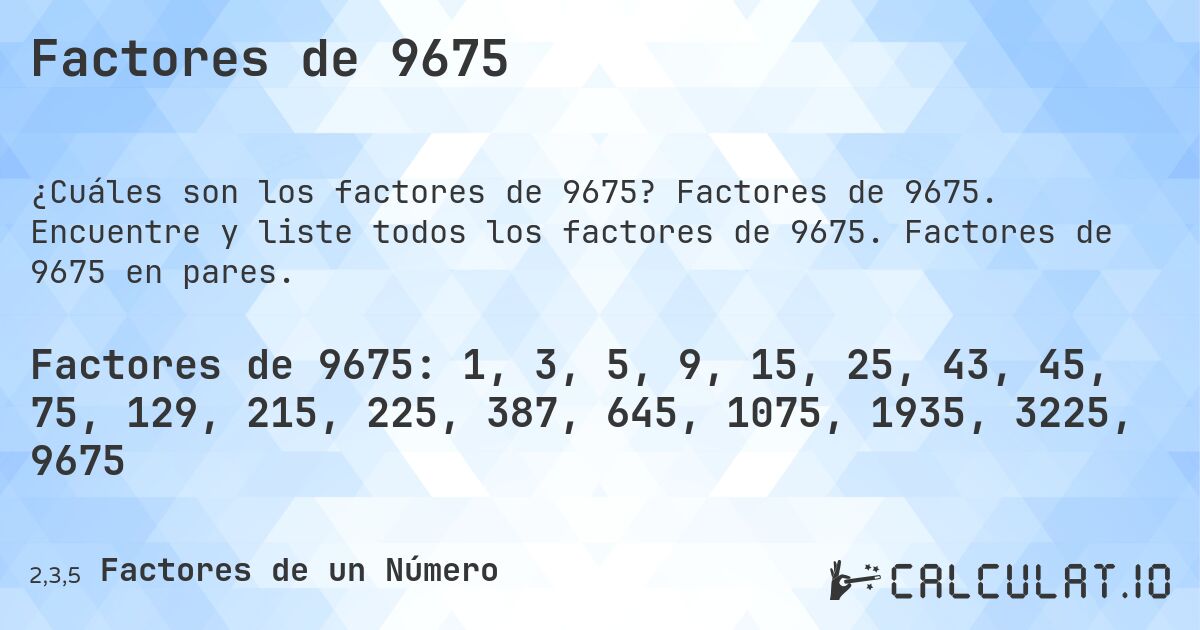 Factores de 9675. Factores de 9675. Encuentre y liste todos los factores de 9675. Factores de 9675 en pares.