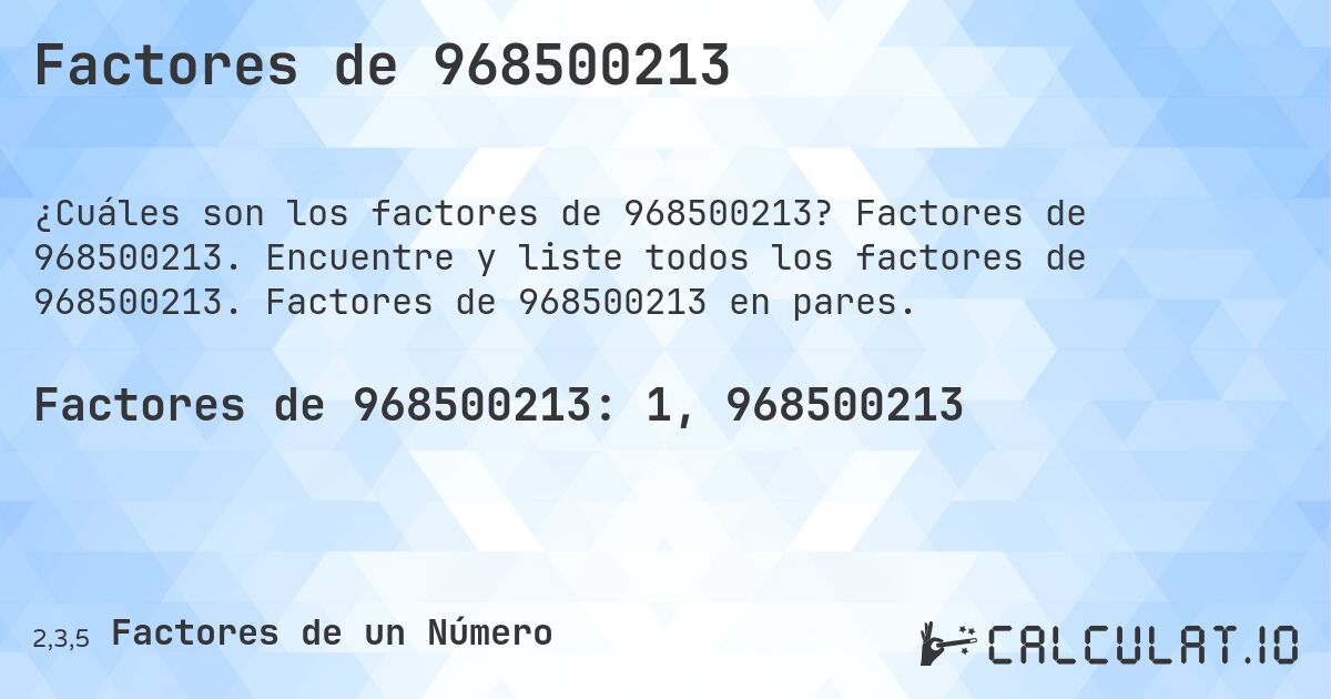 Factores de 968500213. Factores de 968500213. Encuentre y liste todos los factores de 968500213. Factores de 968500213 en pares.