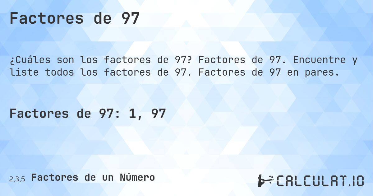 Factores de 97. Factores de 97. Encuentre y liste todos los factores de 97. Factores de 97 en pares.