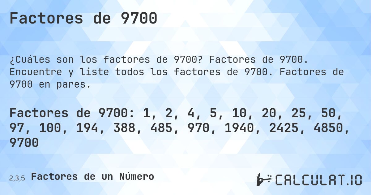 Factores de 9700. Factores de 9700. Encuentre y liste todos los factores de 9700. Factores de 9700 en pares.