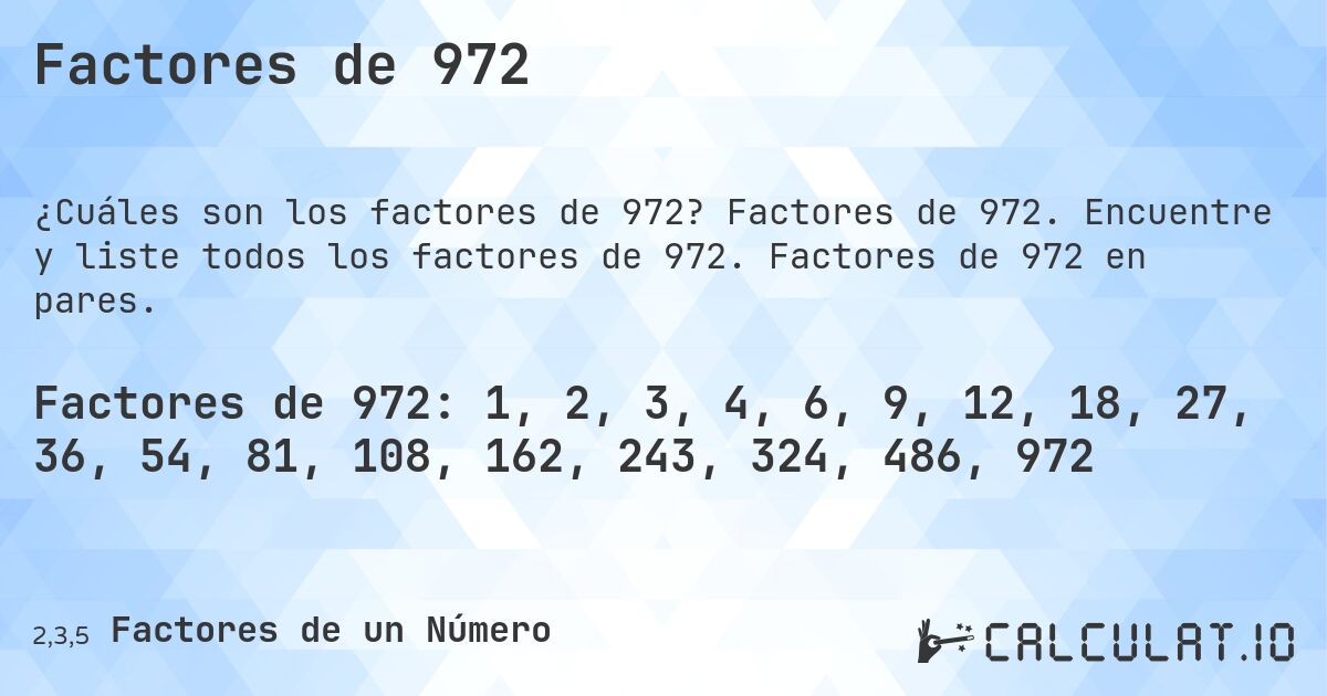 Factores de 972. Factores de 972. Encuentre y liste todos los factores de 972. Factores de 972 en pares.