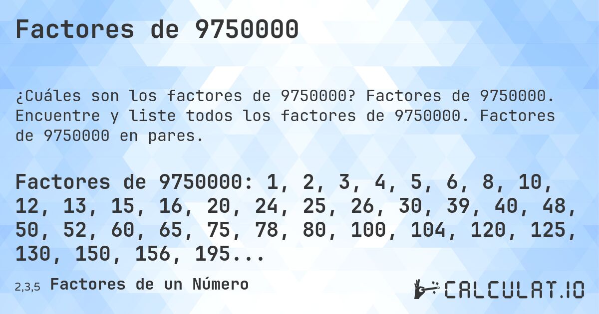 Factores de 9750000. Factores de 9750000. Encuentre y liste todos los factores de 9750000. Factores de 9750000 en pares.