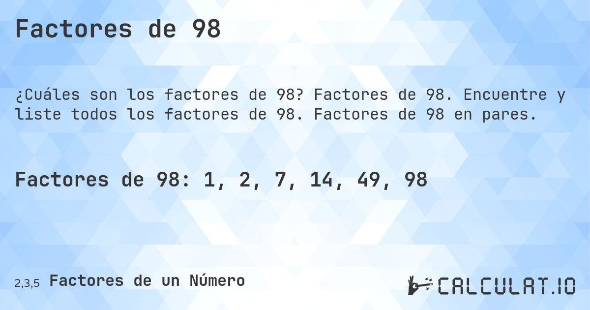 Factores de 98. Factores de 98. Encuentre y liste todos los factores de 98. Factores de 98 en pares.