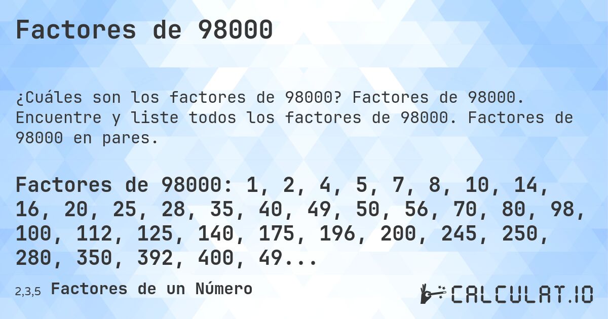 Factores de 98000. Factores de 98000. Encuentre y liste todos los factores de 98000. Factores de 98000 en pares.