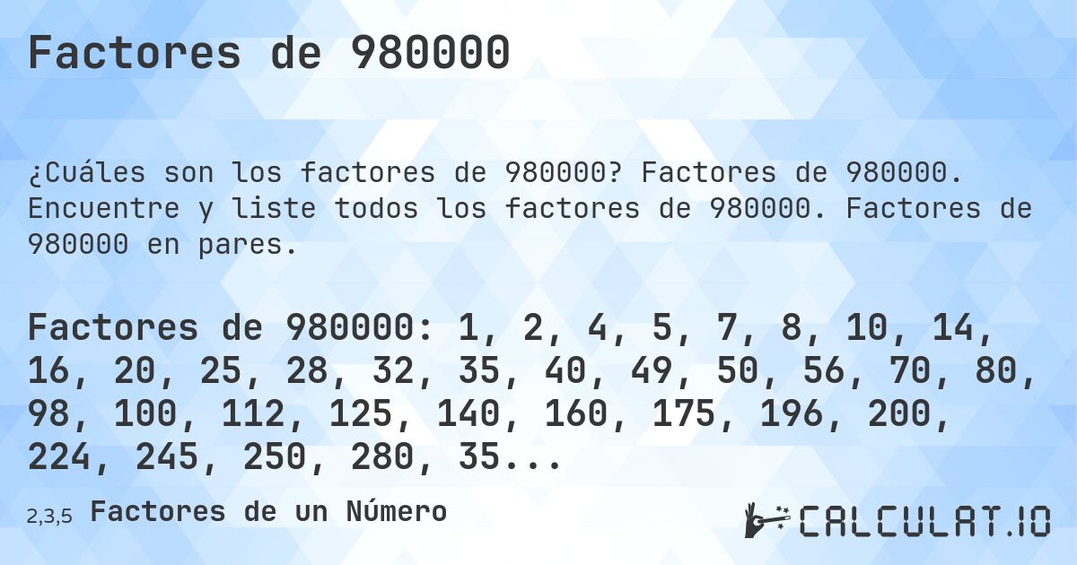 Factores de 980000. Factores de 980000. Encuentre y liste todos los factores de 980000. Factores de 980000 en pares.