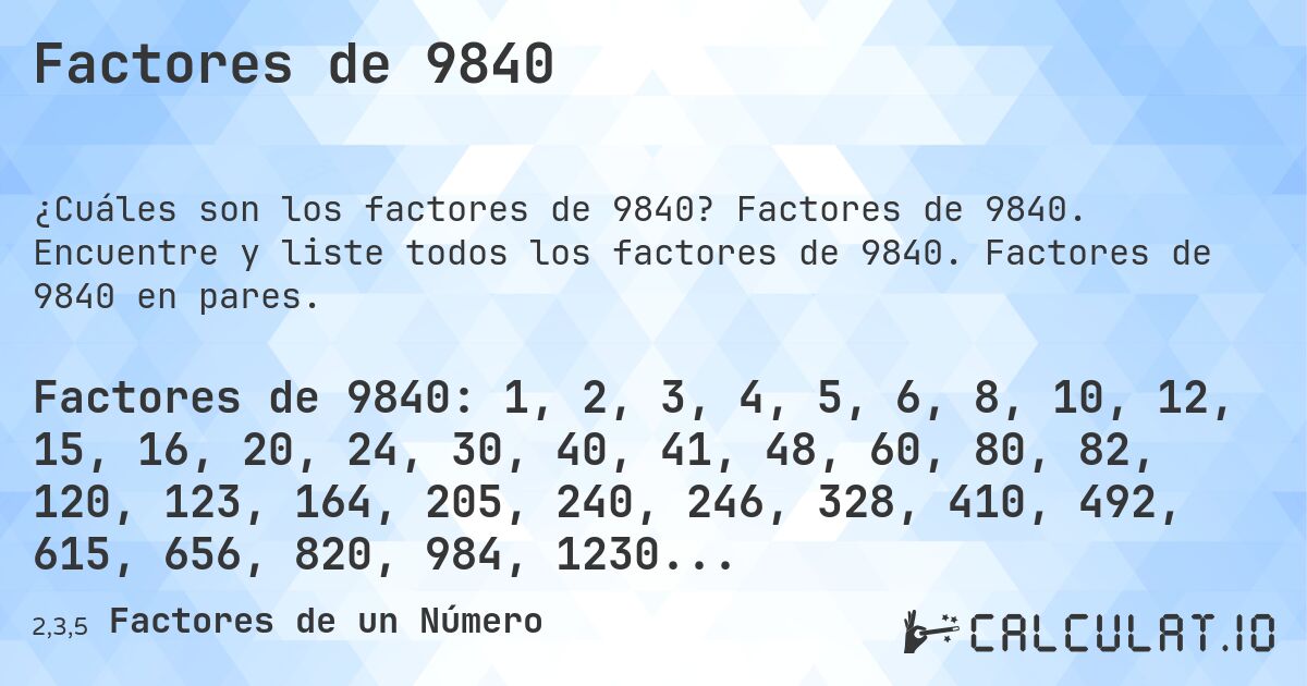 Factores de 9840. Factores de 9840. Encuentre y liste todos los factores de 9840. Factores de 9840 en pares.