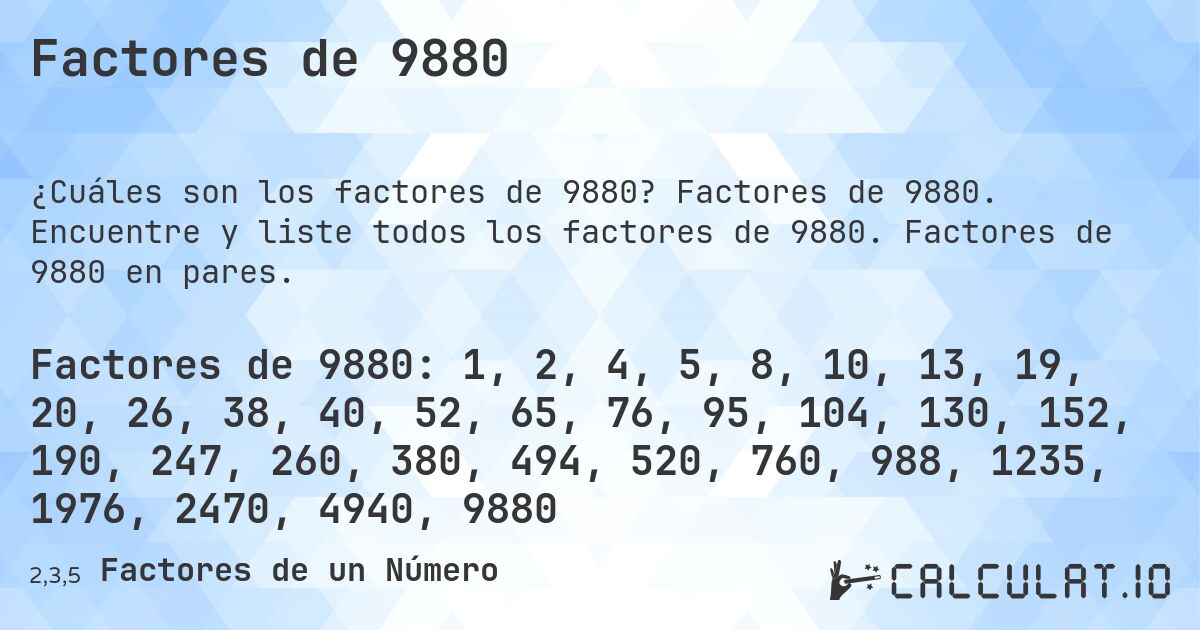 Factores de 9880. Factores de 9880. Encuentre y liste todos los factores de 9880. Factores de 9880 en pares.