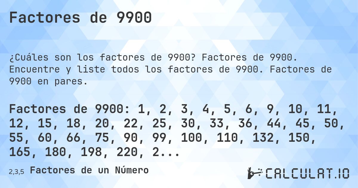 Factores de 9900. Factores de 9900. Encuentre y liste todos los factores de 9900. Factores de 9900 en pares.
