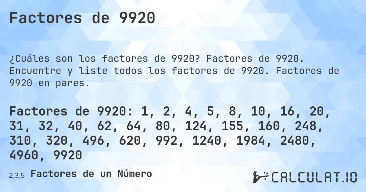 Factores de 9920. Factores de 9920. Encuentre y liste todos los factores de 9920. Factores de 9920 en pares.