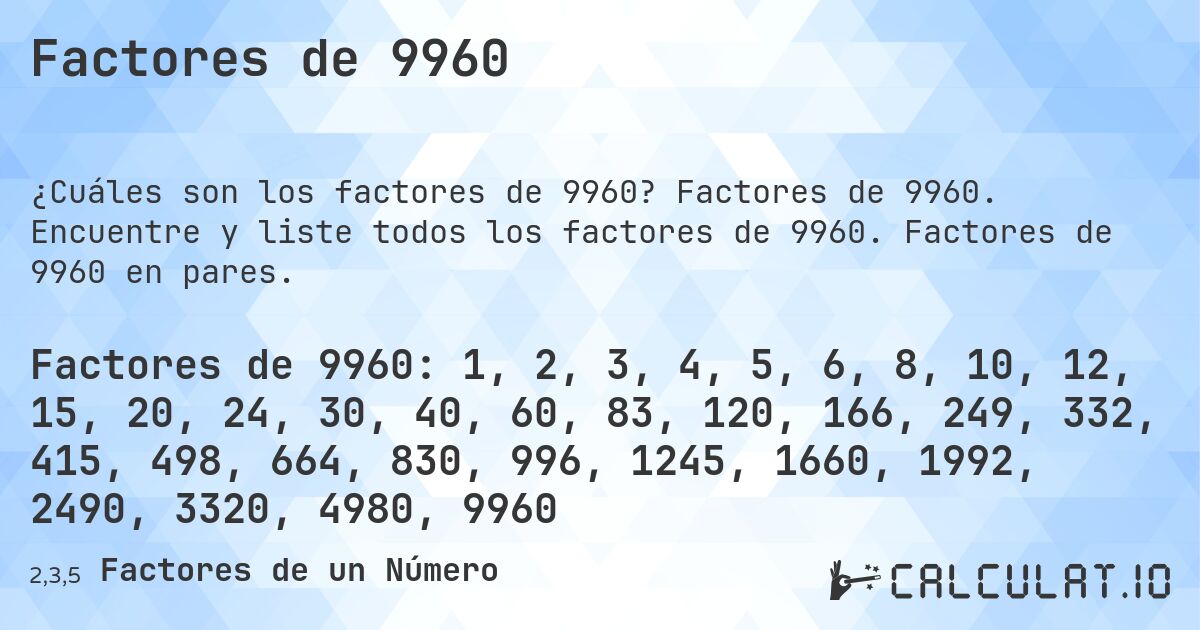 Factores de 9960. Factores de 9960. Encuentre y liste todos los factores de 9960. Factores de 9960 en pares.