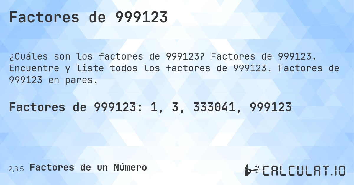 Factores de 999123. Factores de 999123. Encuentre y liste todos los factores de 999123. Factores de 999123 en pares.