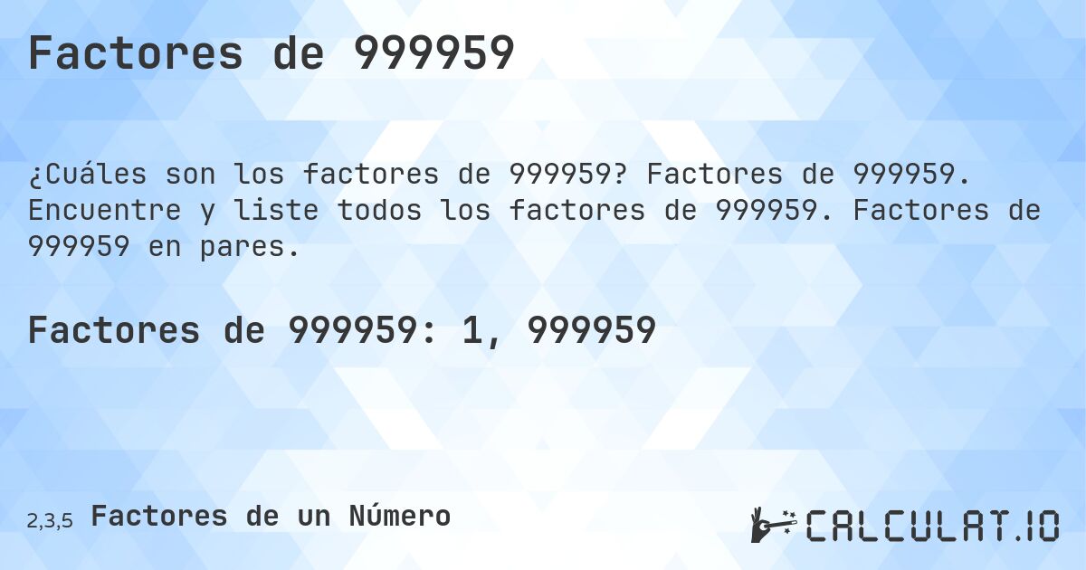 Factores de 999959. Factores de 999959. Encuentre y liste todos los factores de 999959. Factores de 999959 en pares.
