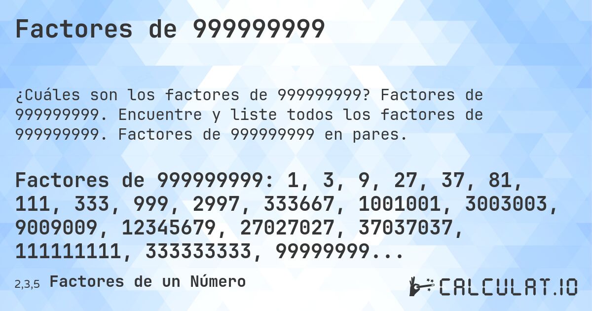 Factores de 999999999. Factores de 999999999. Encuentre y liste todos los factores de 999999999. Factores de 999999999 en pares.