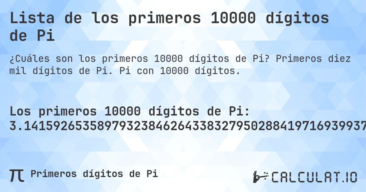 Lista de los primeros 10000 dígitos de Pi. Primeros diez mil dígitos de Pi. Pi con 10000 dígitos.