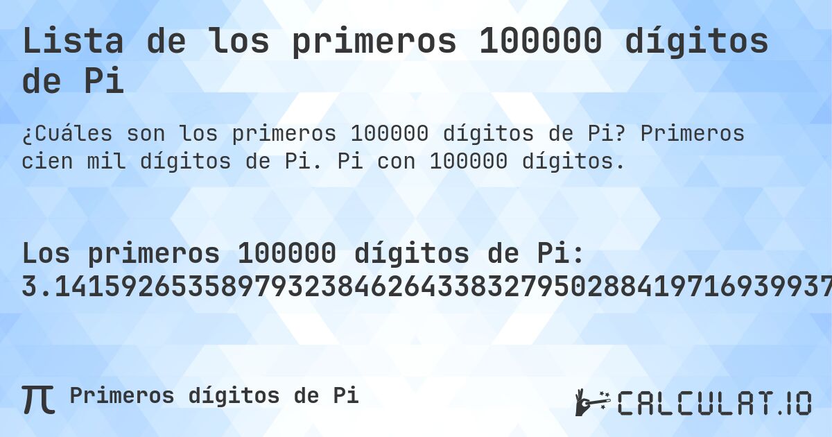 Lista de los primeros 100000 dígitos de Pi. Primeros cien mil dígitos de Pi. Pi con 100000 dígitos.