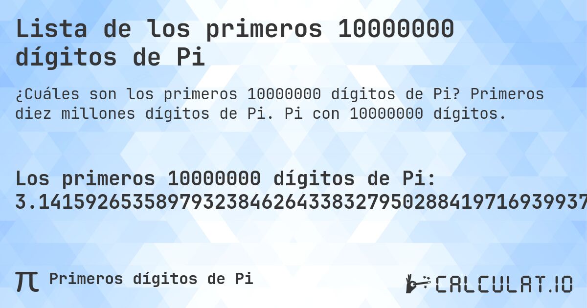 Lista de los primeros 10000000 dígitos de Pi. Primeros diez millones dígitos de Pi. Pi con 10000000 dígitos.