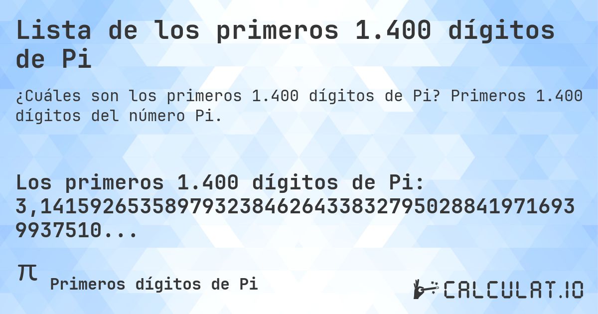 Lista de los primeros 1.400 dígitos de Pi. Primeros 1.400 dígitos del número Pi.