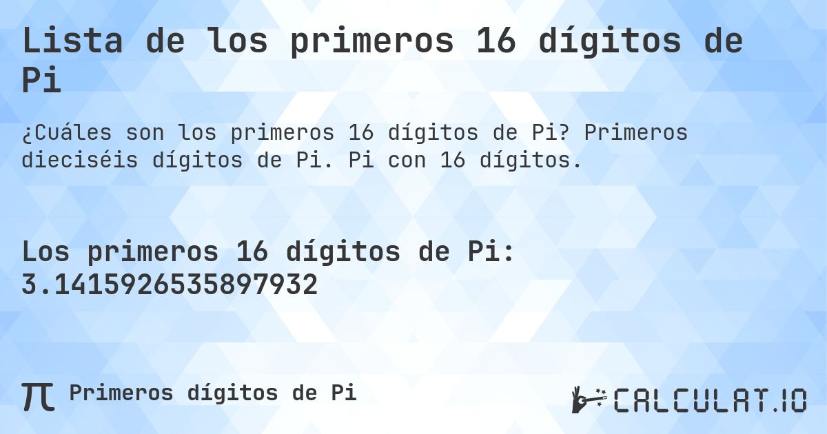 Lista de los primeros 16 dígitos de Pi. Primeros dieciséis dígitos de Pi. Pi con 16 dígitos.