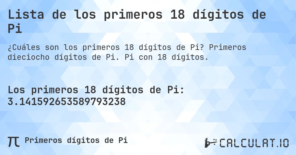 Lista de los primeros 18 dígitos de Pi. Primeros dieciocho dígitos de Pi. Pi con 18 dígitos.