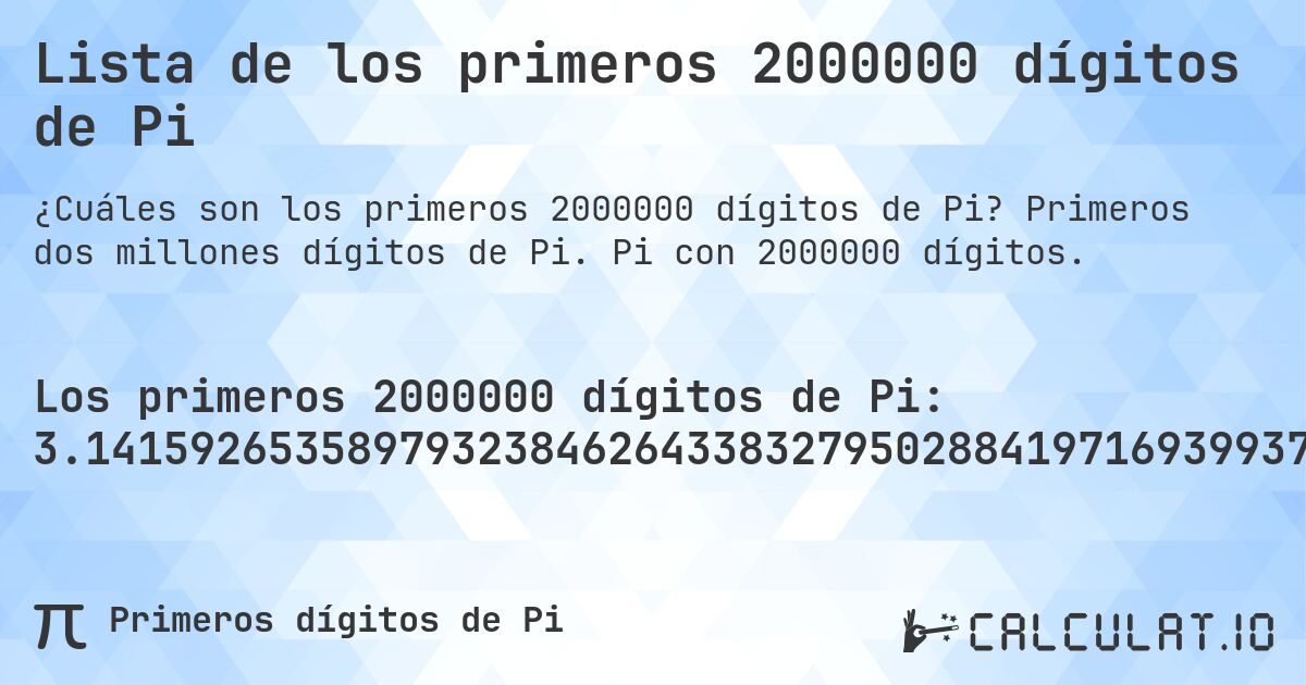 Lista de los primeros 2000000 dígitos de Pi. Primeros dos millones dígitos de Pi. Pi con 2000000 dígitos.