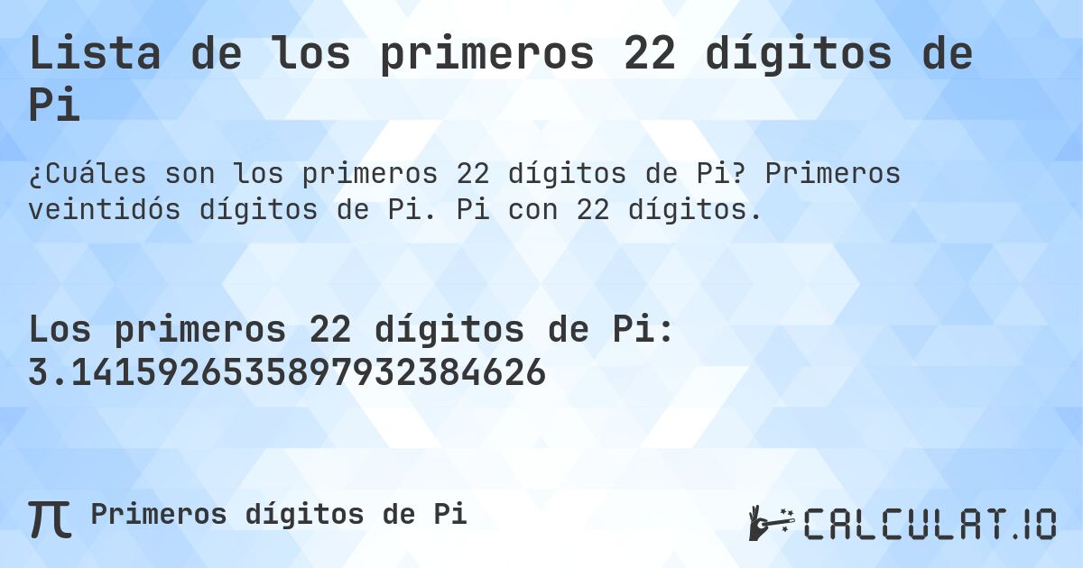 Lista de los primeros 22 dígitos de Pi. Primeros veintidós dígitos de Pi. Pi con 22 dígitos.