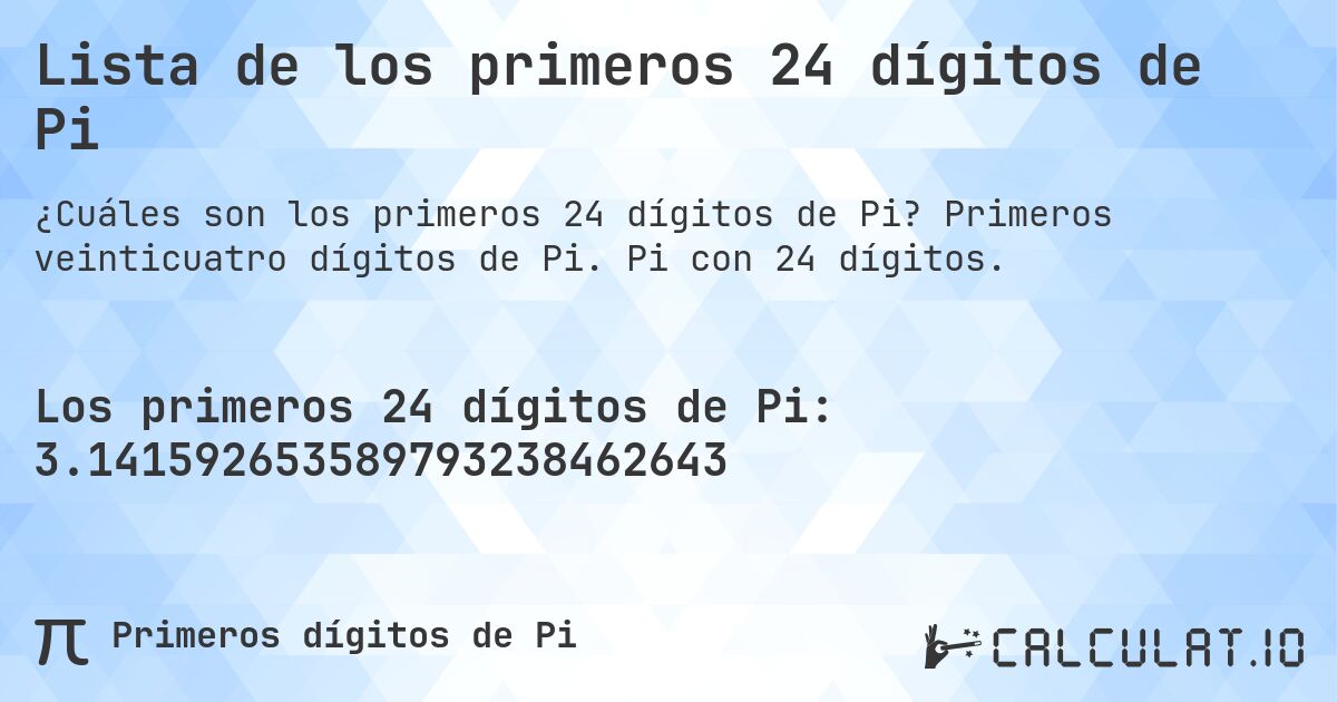 Lista de los primeros 24 dígitos de Pi. Primeros veinticuatro dígitos de Pi. Pi con 24 dígitos.