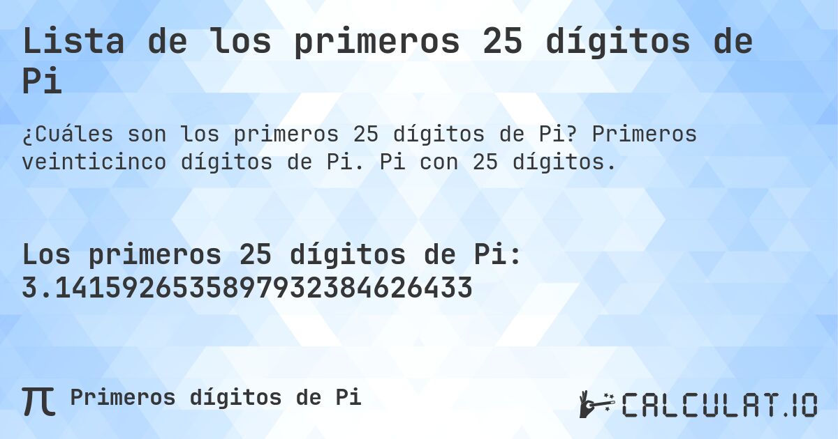 Lista de los primeros 25 dígitos de Pi. Primeros veinticinco dígitos de Pi. Pi con 25 dígitos.